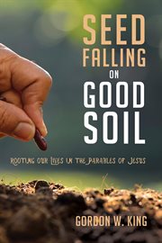 Seed falling on good soil : rooting our lives in the parables of Jesus cover image