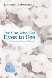 For him who has eyes to see : beauty in the history of theology cover image