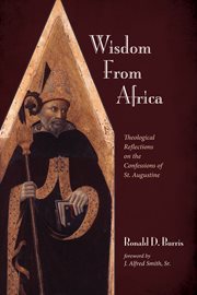Wisdom from Africa : theological reflections on the Confessions of St. Augustine cover image