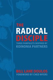 The radical disciple : three pamphlets inspired by Koinonia partners cover image