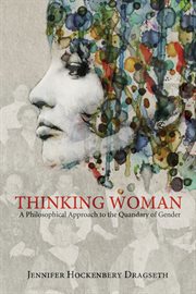 Thinking woman : a philosophical approach to the quandary of gender cover image