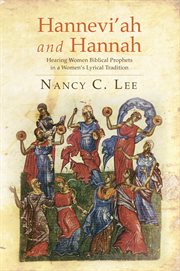 Hannevi'ah and Hannah : hearing women biblical prophets in a women's lyrical tradition cover image