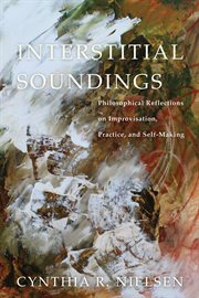 Interstitial soundings : philosophical reflections on improvisation, practice, and self-making cover image