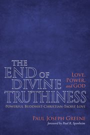 The End of Divine Truthiness : Powerful Buddhist-Christian-Taoist Love cover image