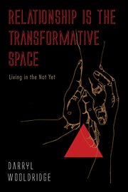 Relationship Is the Transformative Space : Living in the Not Yet cover image