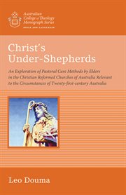 Christ's under-shepherds : an exploration of pastoral care methods by elders in the Christian Reformed Churches of Australia relevant to the circumstances of twenty-first-century Australia cover image
