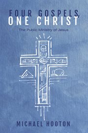 Four gospels, one Christ : the public ministry of Jesus cover image