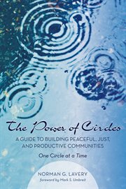 The power of circles : a guide to building peaceful, just, and productive communities : one circle at a time cover image