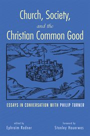 Church, Society, and the Christian Common Good : Essays in Conversation with Philip Turner cover image