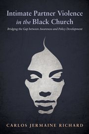 Intimate Partner Violence in the Black Church : Bridging the Gap between Awareness and Policy Development cover image