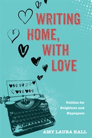 Writing home, with love : politics for neighbors and naysayers cover image