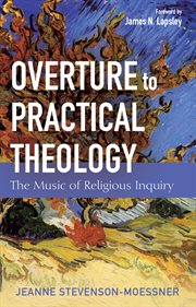 OVERTURE TO PRACTICAL THEOLOGY : the music of religious inquiry cover image