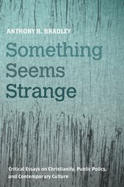 Something seems strange : critical essays on Christianity, public policy, and contemporary culture cover image