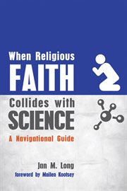 When religious faith collides with science : a navigational guide cover image