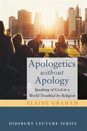 Apologetics without apology : speaking of God in a world troubled by religion cover image