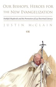 Our Bishops, Heroes for the New Evangelization : Faithful Shepherds and the Promotion of Lay Doctrinal Literacy cover image