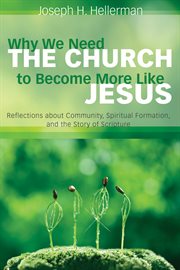 Why we need the church to become more like Jesus : reflections about community, spiritual formation, and the story of scripture cover image