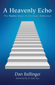 Heavenly echo : the twelve steps in christian reflection cover image