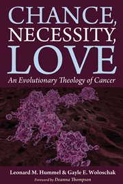 Chance, Necessity, Love : an Evolutionary Theology of Cancer cover image