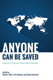 Anyone can be saved : a defense of "traditional" Southern Baptist soteriology cover image