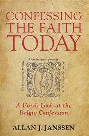 Confessing the faith today : a fresh look at the belgic confession cover image