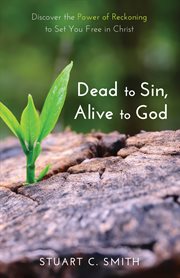 Dead to sin, alive to God : discover the power of reckoning to set you free in Christ cover image