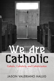 We are Catholic : Catholic, Catholicity, and Catholicization cover image