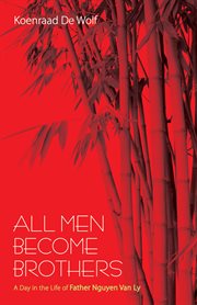 All men become brothers : a day in the life of father Nguyen Van Ly cover image