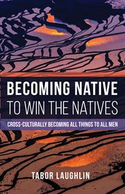 Becoming native to win the natives : cross-culturally becoming all things to all men cover image