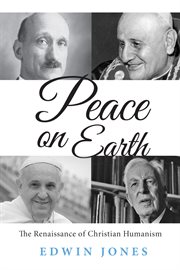 Peace on earth : the renaissance of Christian humanism : towards a more coherent and humane society in the "global village" of the third millennium cover image