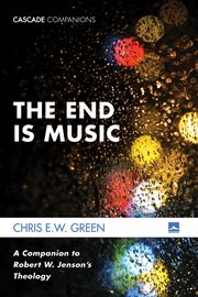 The end is music : a companion to Robert W. Jenson's theology cover image