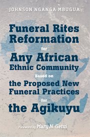 Funeral rites reformation for any African ethnic community based on the proposed new funeral practices for the Agikuyu cover image