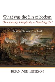 What was the sin of Sodom? : homosexuality, inhospitality, or something else? : reading Genesis 19 as Torah cover image