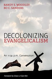 Decolonizing evangelicalism : an 11:59 p.m. conversation cover image