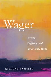 Wager : beauty, suffering, and being in the world cover image