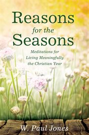 Reasons for the seasons : meditations for living meaningfully the Christian year cover image
