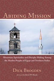 Abiding mission : missionary spirituality and disciple-making among the Muslim peoples of Egypt and northern Sudan cover image
