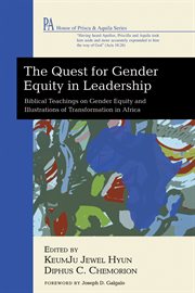 The quest for gender equity in leadership : biblical teachings on gender equity and illustrations of transformation in Africa cover image