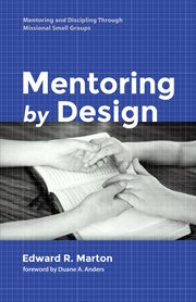 Mentoring by design : mentoring and discipling through missional small groups cover image