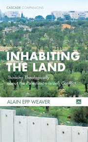 Inhabiting the land : thinking theologically about the Palestinian-Israeli Conflict cover image