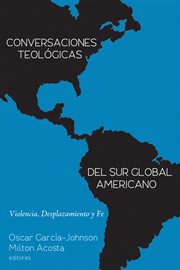 Conversaciones teol̤gicas del sur global americano. Violencia, Desplazamiento y Fe cover image