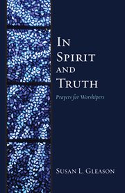 In spirit and truth : prayers for worshippers cover image