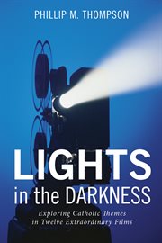 Lights in the Darkness : Exploring Catholic Themes in Twelve Extraordinary Films cover image