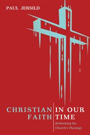 Christian faith in our time : rethinking the church's theology cover image