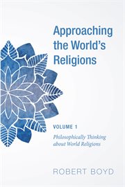 Approaching the World's Religions, Volume 1 : Philosophically Thinking about World Religions cover image