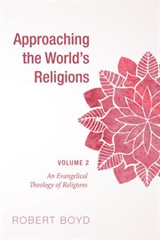 Approaching the world's religions. Volume 2, An evangelical theology of religions cover image