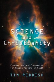 Science and Christianity : foundations and frameworks for moving forward in faith cover image