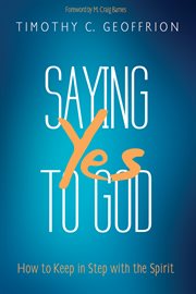 Saying yes to God : how to keep in step with the spirit cover image