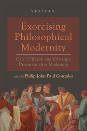 EXORCISING PHILOSOPHICAL MODERNITY : Cyril Oregan and Christian discourse after modernity cover image