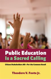 PUBLIC EDUCATION IS A SACRED CALLING : citizen stakeholders allfor the common good! cover image